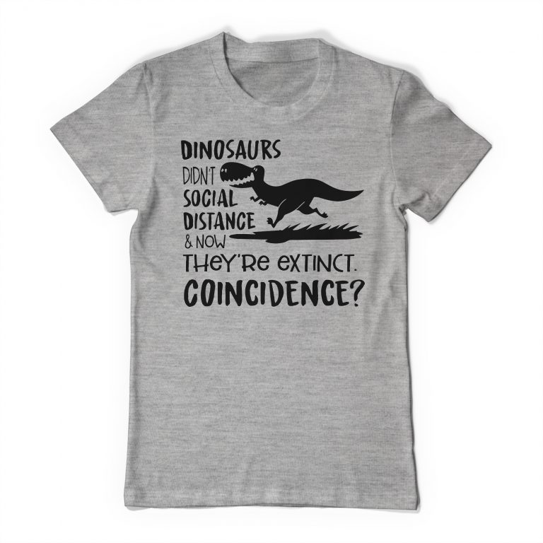 Dinosaurs Didn't Social Distance And Now They Are Extinct, Coincidence? Social Distancing Funny Tee Shirt Humorous T-Shirt - Image 4