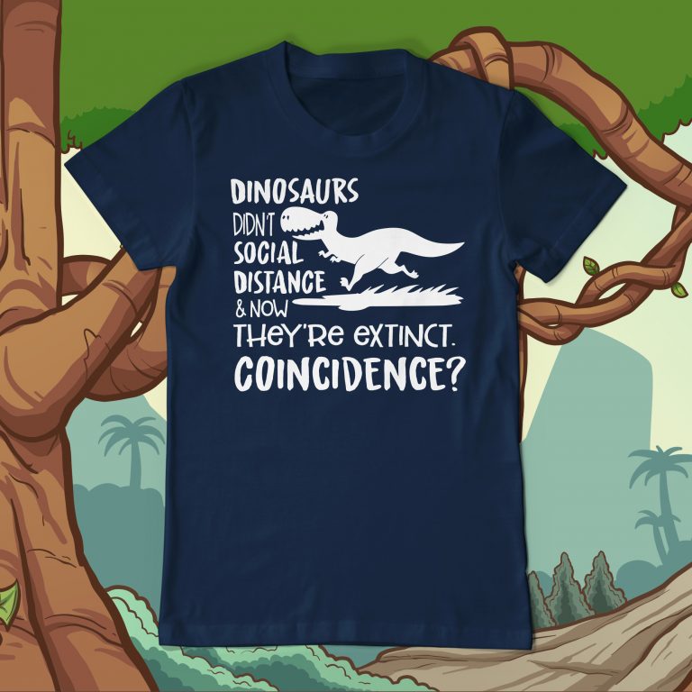 Dinosaurs Didn't Social Distance And Now They Are Extinct, Coincidence? Social Distancing Funny Tee Shirt Humorous T-Shirt