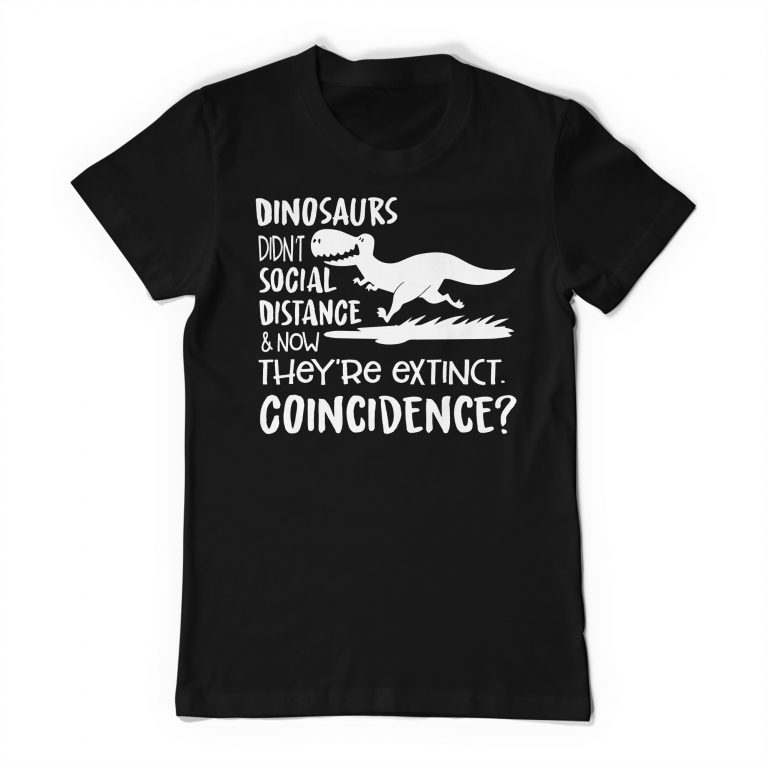 Dinosaurs Didn't Social Distance And Now They Are Extinct, Coincidence? Social Distancing Funny Tee Shirt Humorous T-Shirt - Image 2