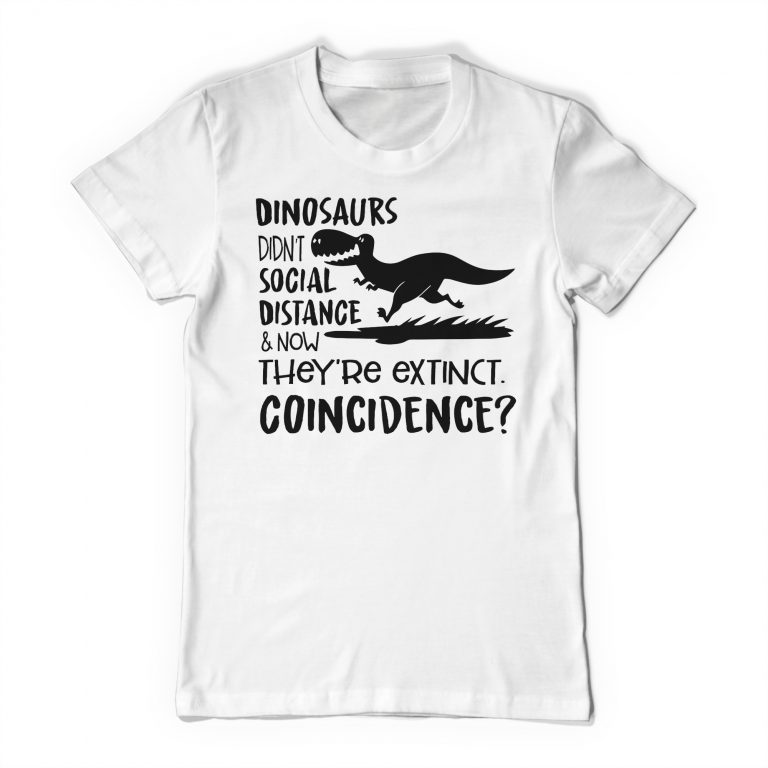 Dinosaurs Didn't Social Distance And Now They Are Extinct, Coincidence? Social Distancing Funny Tee Shirt Humorous T-Shirt - Image 8