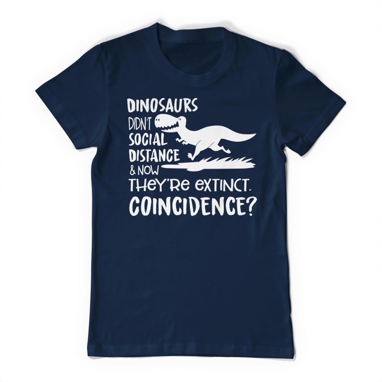 Dinosaurs Didn't Social Distance And Now They Are Extinct, Coincidence? Social Distancing Funny Tee Shirt Humorous T-Shirt - Image 6