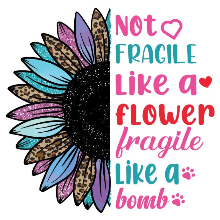 Colorful sunflower with leopard and glitter petals and the quote “Not fragile like a flower, fragile like a bomb” in playful fonts.
